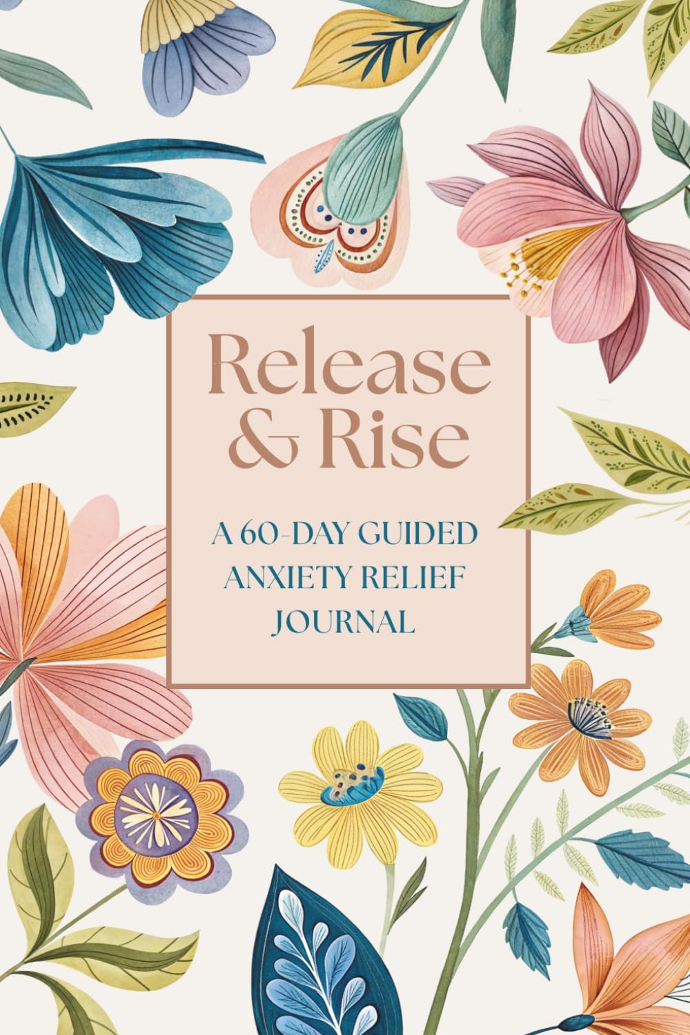 Release & Rise: A 60-Day Guided Anxiety Relief Journal: Guided Writing Prompts, Mood Check-Ins, Coloring Pages & Creative Space for Women & Teen Girls Who Are Ready to Feel Better Every Day