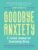 Goodbye, Anxiety: A Guided Journal for Overcoming Worry (A Guided CBT Journal with Prompts for Mental Health, Stress Relief and Self-Care)